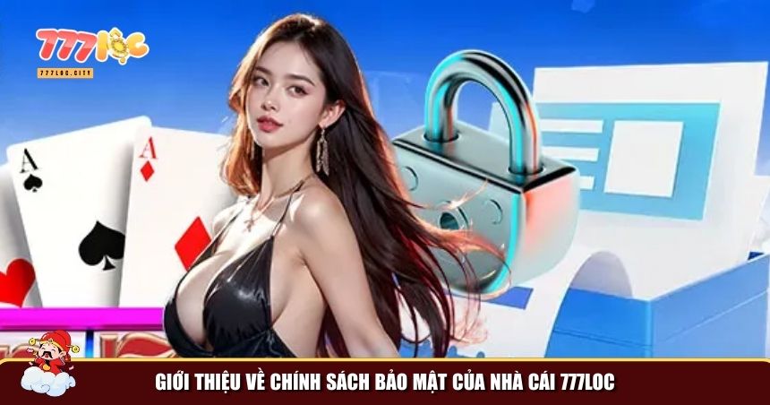 Chính Sách Bảo Mật – Đảm Bảo An Toàn Cho Hội Viên 777loc 1 Tổng quan về chính sách bảo mật 777loc