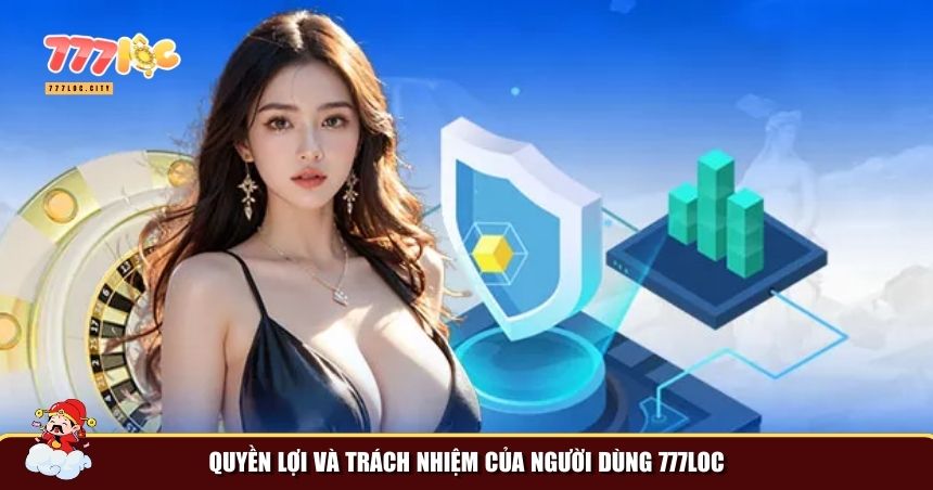 Chính Sách Bảo Mật – Đảm Bảo An Toàn Cho Hội Viên 777loc 3 Quyền lợi & trách nhiệm của hội viên 777loc